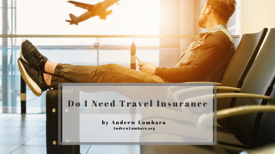 Do I Need Travel Insurance Andrew Lombara