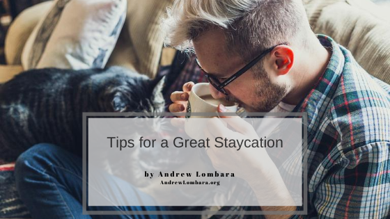 Tips For A Great Staycation Andrew Lombara